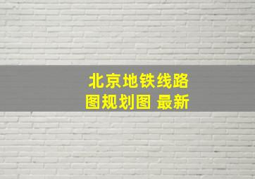 北京地铁线路图规划图 最新